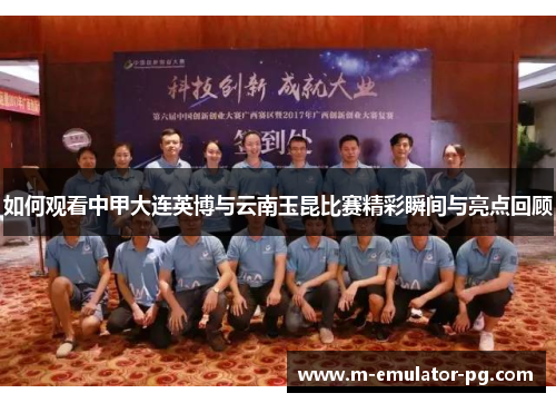 如何观看中甲大连英博与云南玉昆比赛精彩瞬间与亮点回顾 如何观看中甲大连英博与云南玉昆比赛精彩瞬间与亮点回顾