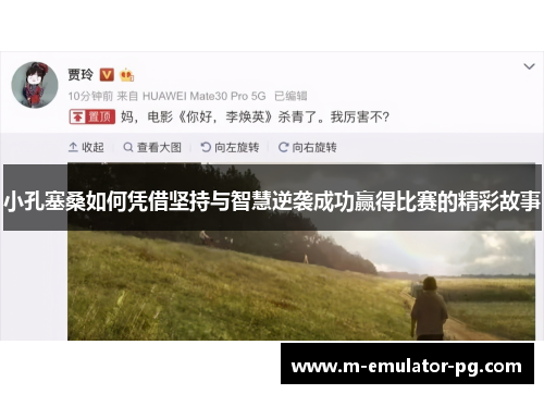 小孔塞桑如何凭借坚持与智慧逆袭成功赢得比赛的精彩故事 小孔塞桑如何凭借坚持与智慧逆袭成功赢得比赛的精彩故事