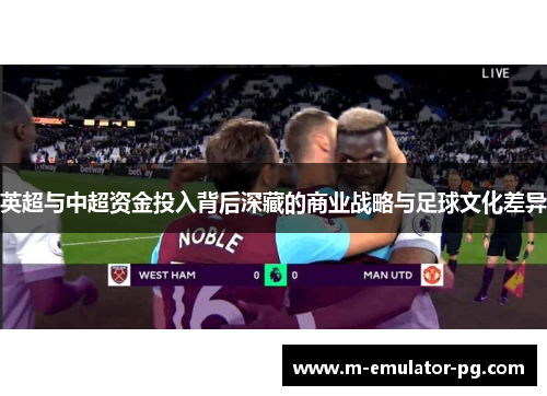 英超与中超资金投入背后深藏的商业战略与足球文化差异