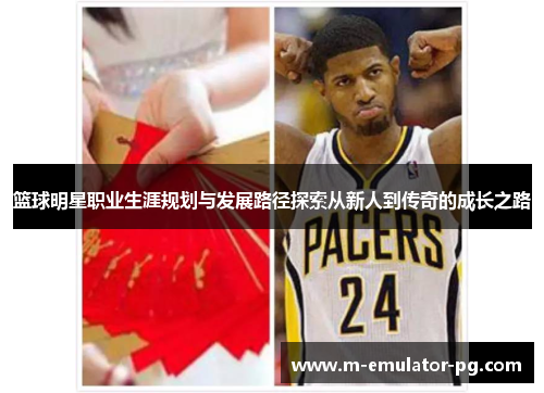 篮球明星职业生涯规划与发展路径探索从新人到传奇的成长之路