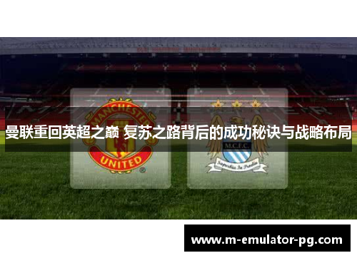 曼联重回英超之巅 复苏之路背后的成功秘诀与战略布局