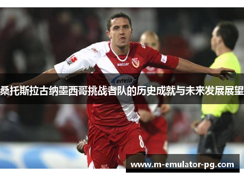 桑托斯拉古纳墨西哥挑战者队的历史成就与未来发展展望 桑托斯拉古纳墨西哥挑战者队的历史成就与未来发展展望