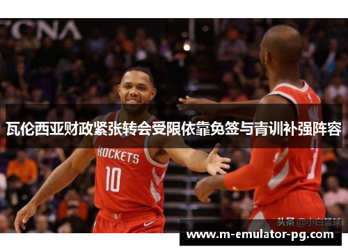 瓦伦西亚财政紧张转会受限依靠免签与青训补强阵容