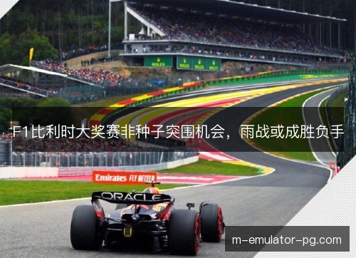 F1比利时大奖赛非种子突围机会，雨战或成胜负手