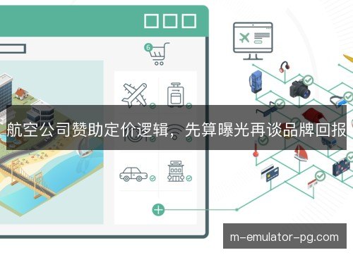航空公司赞助定价逻辑,先算曝光再谈品牌回报 航空公司赞助定价逻辑,先算曝光再谈品牌回报